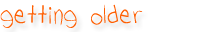 getting older